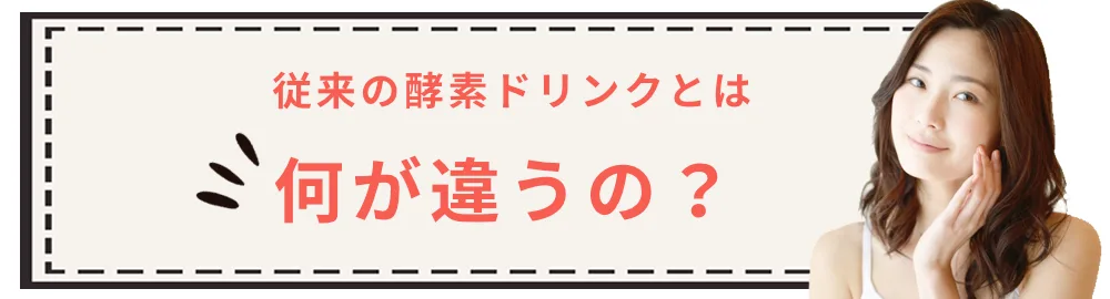 従来の酵素ドリンクとは何が違うの？